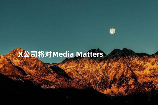 X公司将对Media Matters等提起诉讼